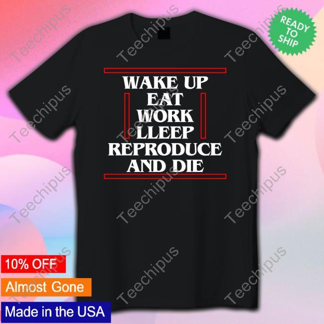 Make Up Eat Work Sleep Reproduce And Die Long Sleeve Tee