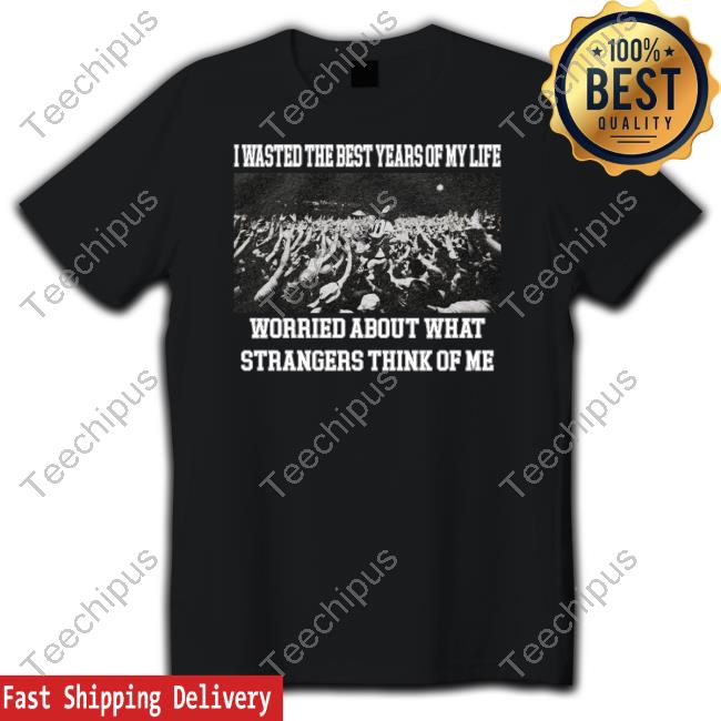 Jmcgg I Wasted The Best Years Of My Life Worried About What Strangers Think Of Me Long Sleeve T Shirt