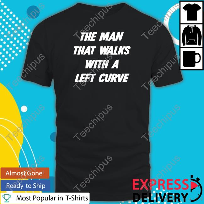 Official The Man That Walks With A Left Curve Shirts