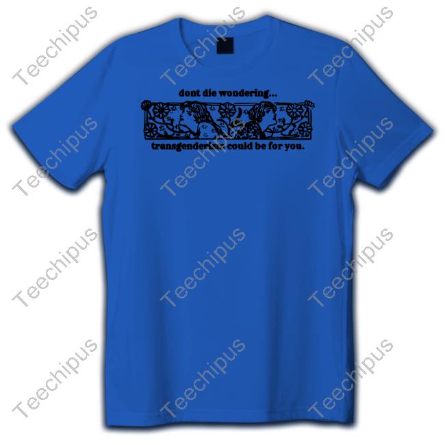 Silas Denver Don't Die Wondering Transgenderism Could Be For You Long Sleeve T Shirt