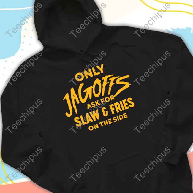 Only Jagoffs Ask For Slaw And Fries On The Side New Shirt