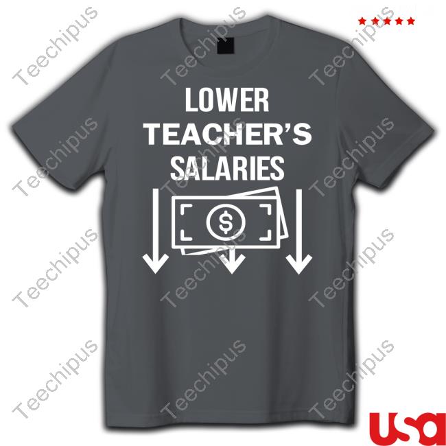 Lower Teacher's Salaries Money T Shirt