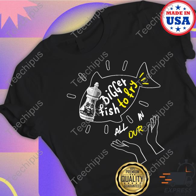 Bigger Fish To Fry All In Our Tee Shirt Expressions Oozing Bigger Fish To Fry All In Our Tank Top Barstoolsports Store