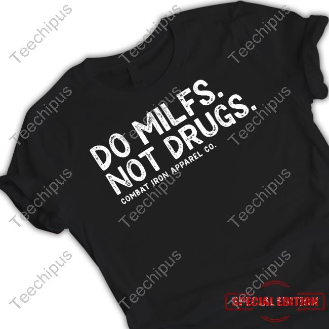Do Milfs Not Drugs CombatIronApparel Funny T Shirt