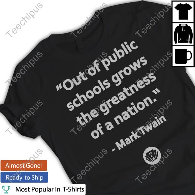 Mark Twain Out Of The Public Schools Grows The Greatness Of A Nation Tee Shirt
