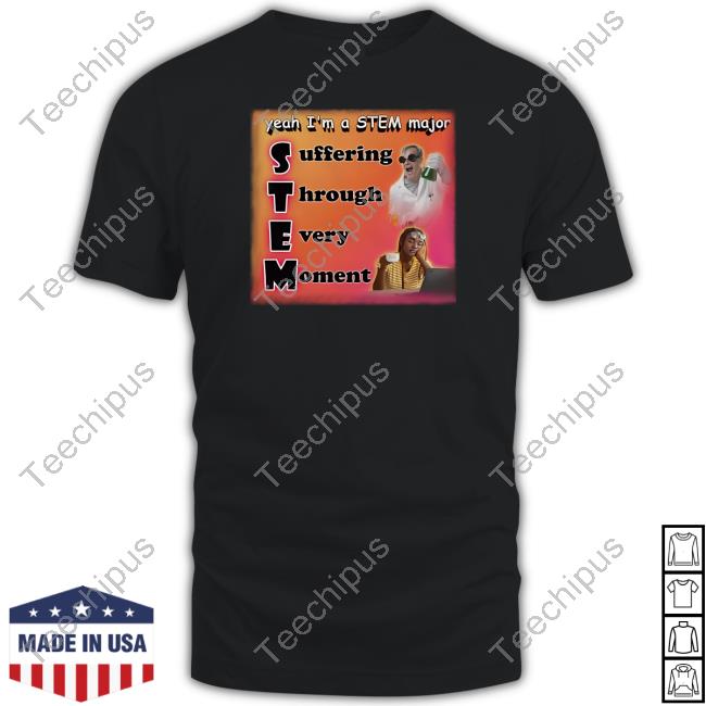 Snazzy Seagull Store Yeah I'm A Stem Major Suffering Through Every Moment Tee
