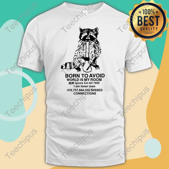 Born To Avoid World Is My Room New Shirt