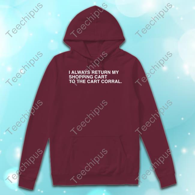 Obviousshirts Shop I Always Return My Shopping Cart To The Cart Corral Sweatshirt