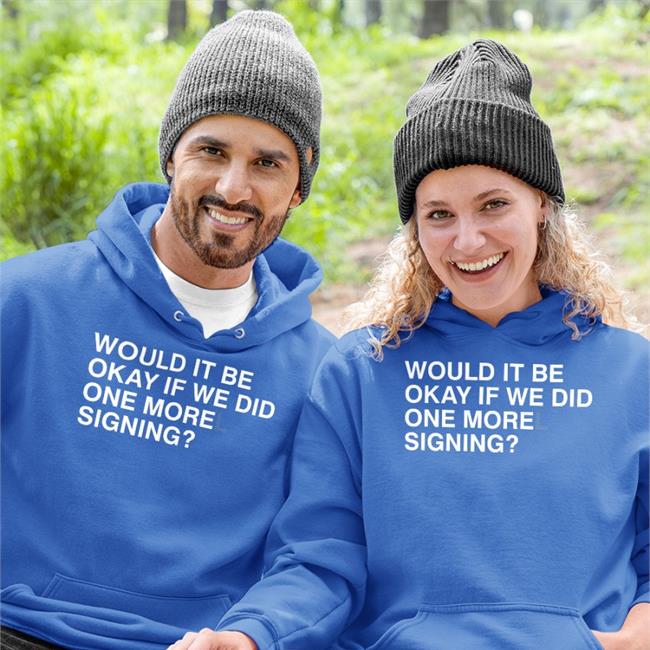 Morelsupport Would It Be Okay If We Did One Morel Signing Hooded Sweatshirt Obvious Shirts Merch