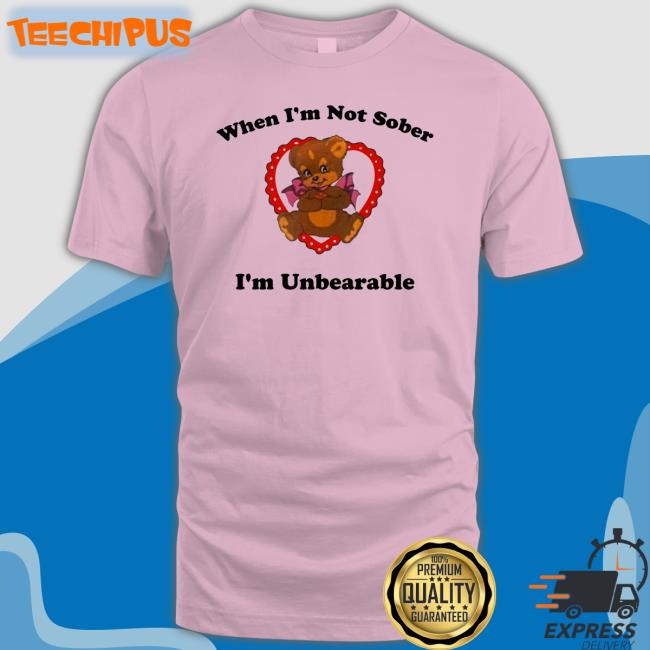 When I'm Not Sober I'm Unbearable Tee
