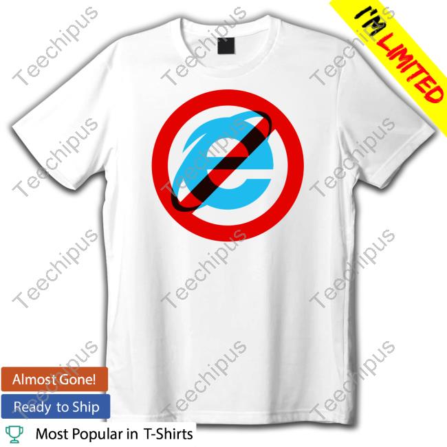 I Hate The Internet Explorer 10 11 Tee