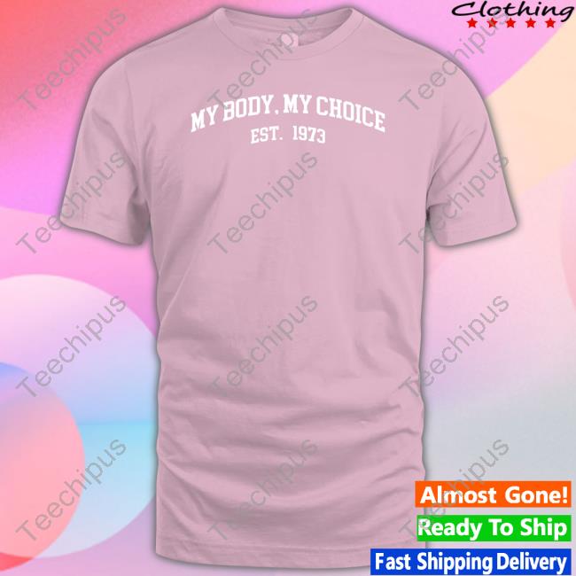 Betches Shop My Body My Choice Est 1973 Tee Rep. Eric Swalwell