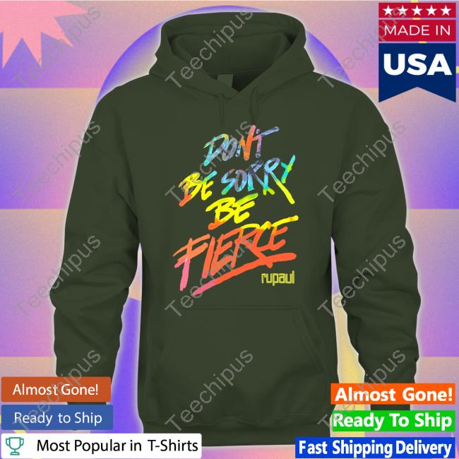 Miss Fiercalicious Don't Be Sorry Be Fierce Rupaul Shirt