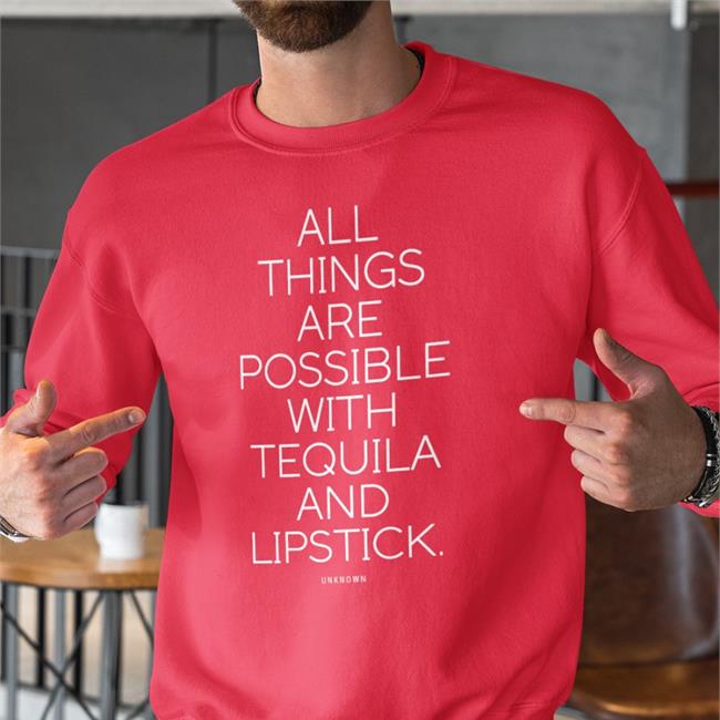All Things Are Possible With Tequila And Lipstick T Shirt