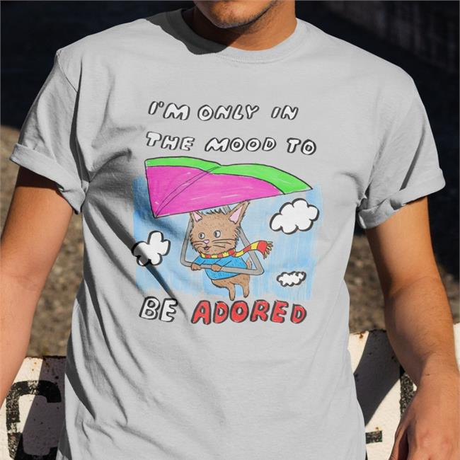 Justins Art Store I'm Only In The Mood To Be Adored T Shirt