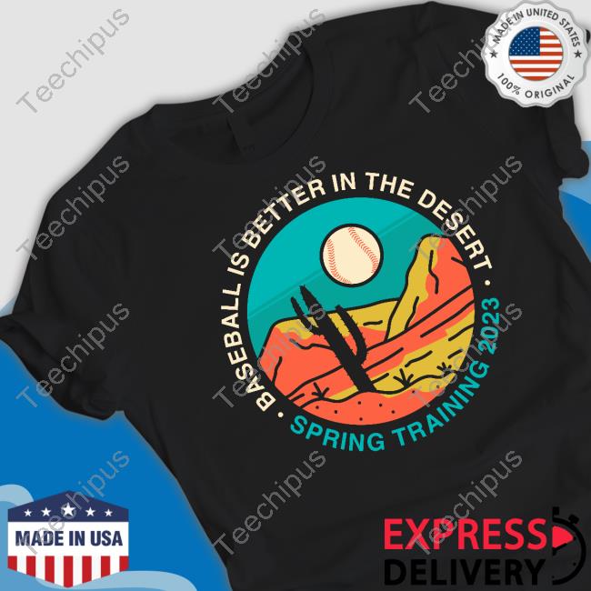 Baseball Is Better In The Desert. Spring Training 2023 T Shirts