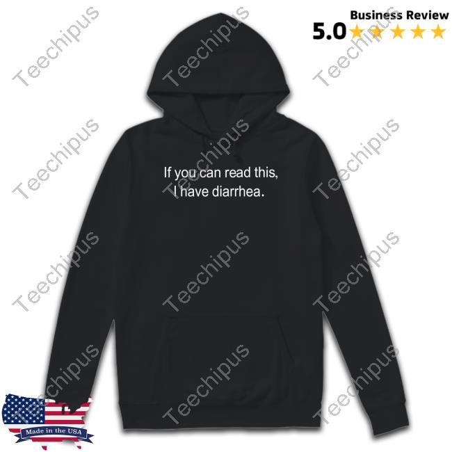 Shirts That Go Hard If You Can Read This I Have Diarrhea Hoodie Sweatshirt