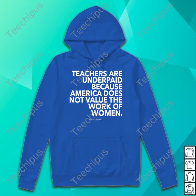 Alfredslaundry Shop Teachers Are Underpaid America Does Not Value The Work Of Women Sweatshirt
