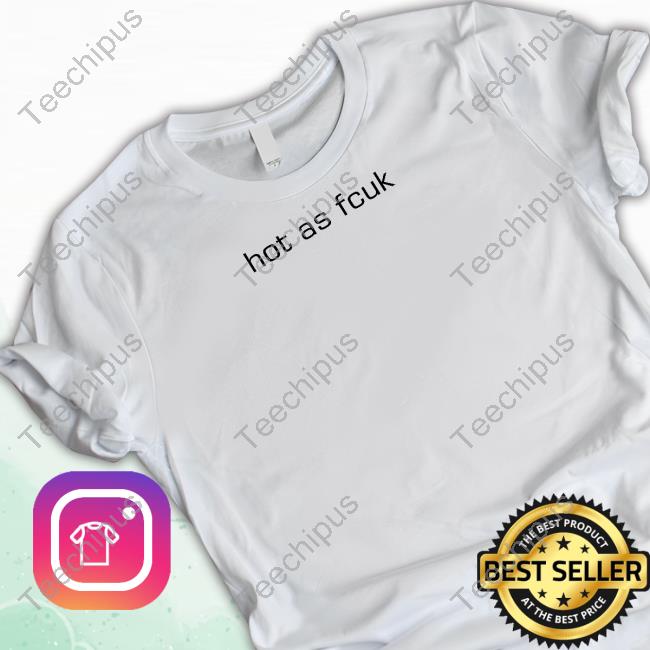 Hot As Fcuk T Shirt Adoboluvrr