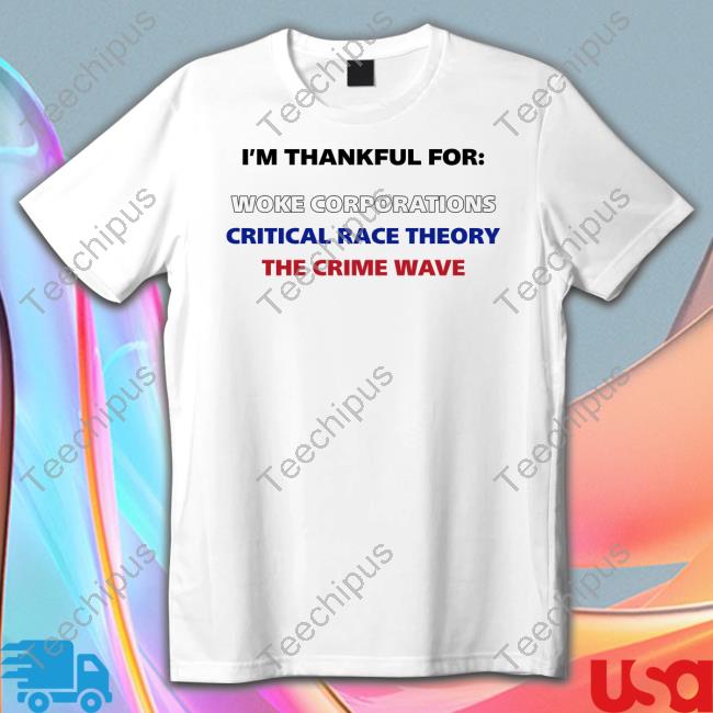 Dan White Wearing I'm Thankful For Woke Corporations Critical Race Theory The Crime Wave Tee