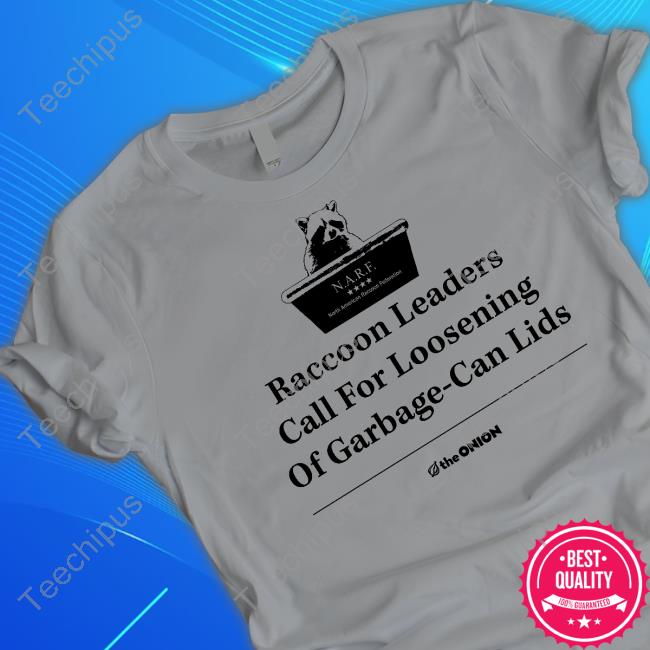 Theonion Raccoon Leaders Call For Loosening Of Garbage-Can Lids N.A.R.F. Shirts