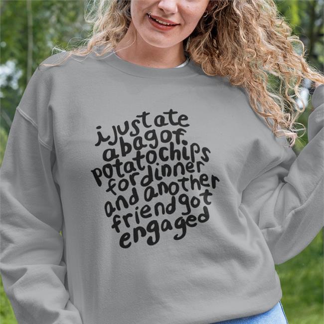 I Just Ate A Bag Of Potato Chips For Dinner Sweatshirt The Good Shirts