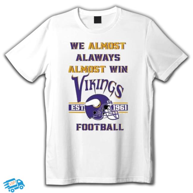 We Almost Always Almost Win Vikings Football Minnesota Viking Classic Shirt