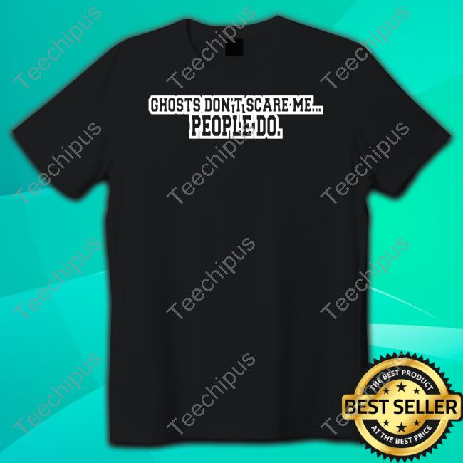 Official Ghosts Don't Scare Me People Do Hoodie