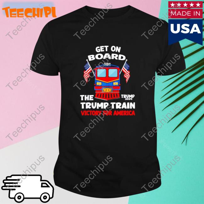 Get On Board The Trump Train Victory For American Trump 2024 Shirt