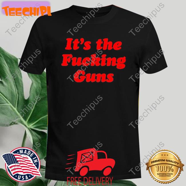 Official It’S The Fucking Guns Shirt