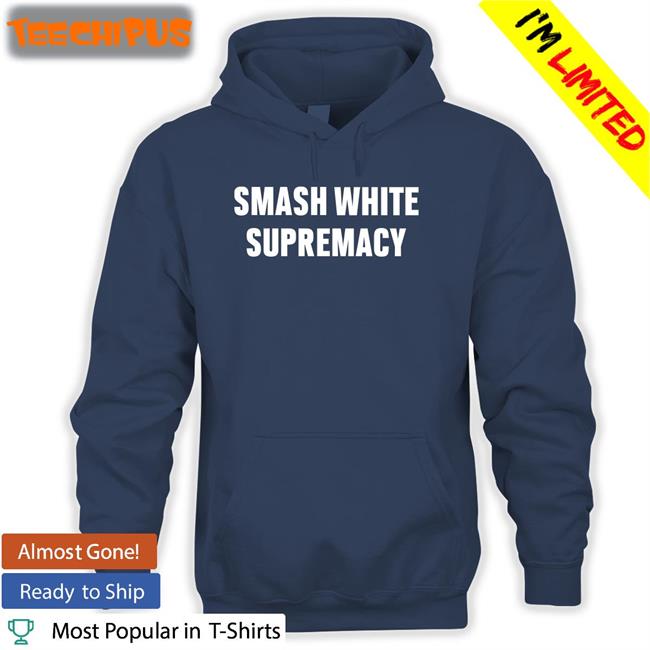 Smash White Supremacy Shirts