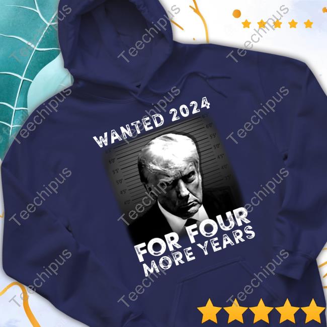 Wanted 2024 For Four More Years T Shirt