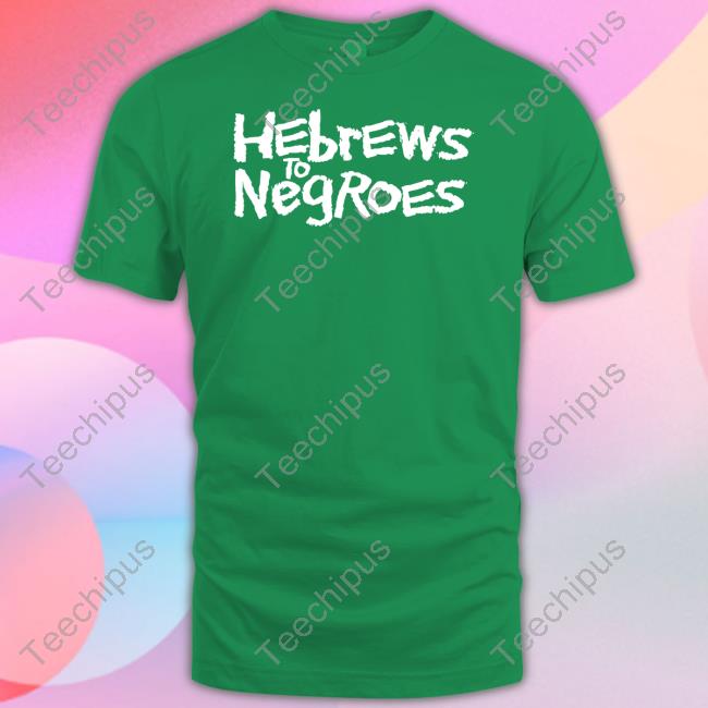 Hnmfg Hebrews To Negroes I Am Semitic Shirt