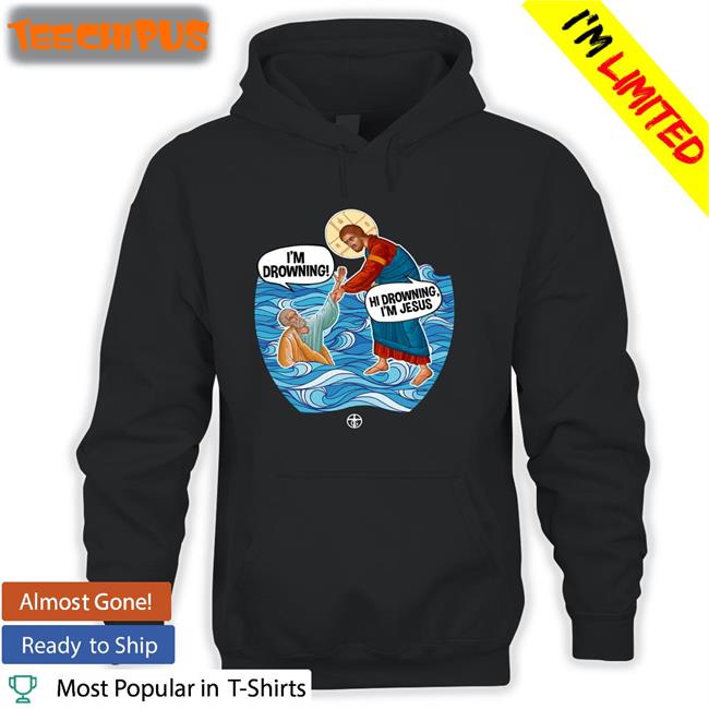 Ourtruegod Store Hi Drowning I'm Jesus Shirt