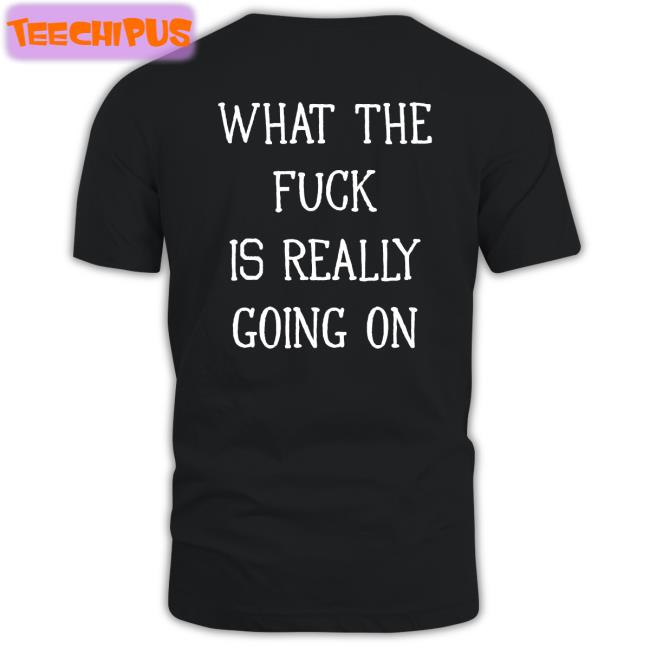 Shirtsthtgohard What The Fuck Is Really Going On Sweatshirt