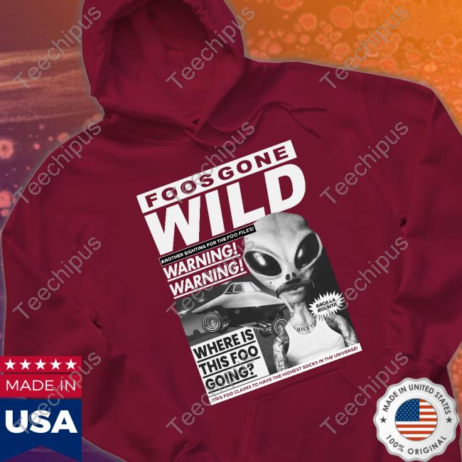 Foos Gone Wild Another Sighting For The Foo Files Warning Where Is This Foo Going Hoodie Sweatshirt