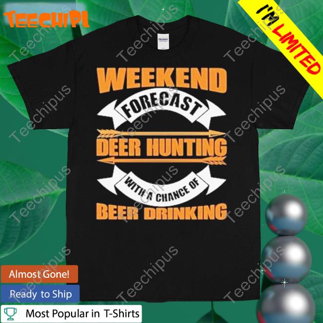 Weekend Forecast Deer Hunting With A Chance Of Beer Drinking Tee Shirt