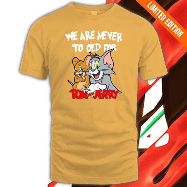 We Are Never To Old For Tom & Jerry Tee