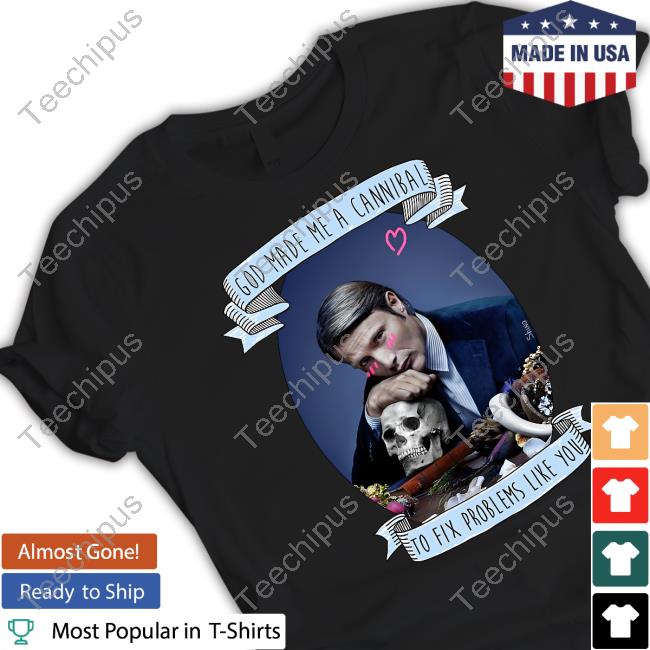 Hannibal God Made Me A Cannibal To Fix Problems Like You Shirts