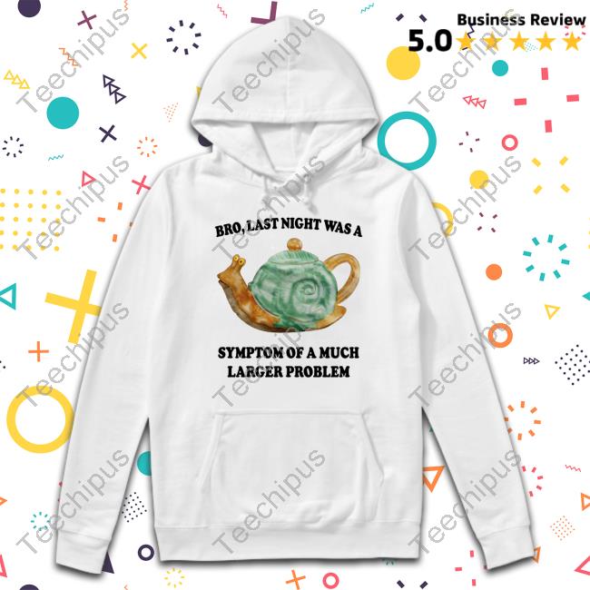 Jmcgg Bro, Last Night Was A Symptom Of A Much Larger Problem Shirt