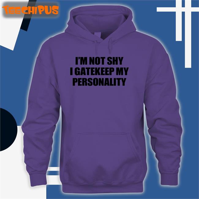 I'm Not Shy I Gatekeep My Personality Shirt