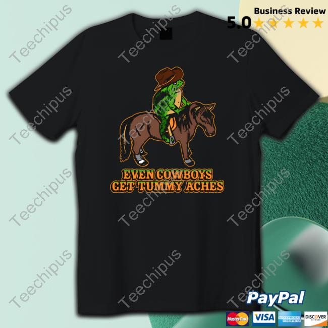 Even Cowboys Get Tummy Aches Tee Shirt