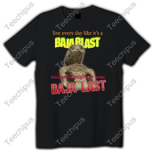 Live Every Day Like Its A Baja Blast Because It Might Be Your Baja Last Mexican Alien Meme Tee