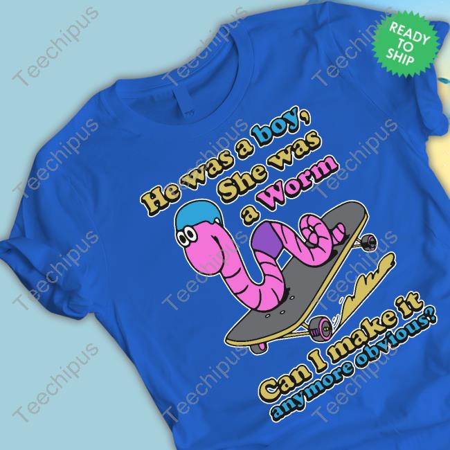 Shirts That Go Hard He Was A Boy She Was A Worm Hooded Sweatshirt