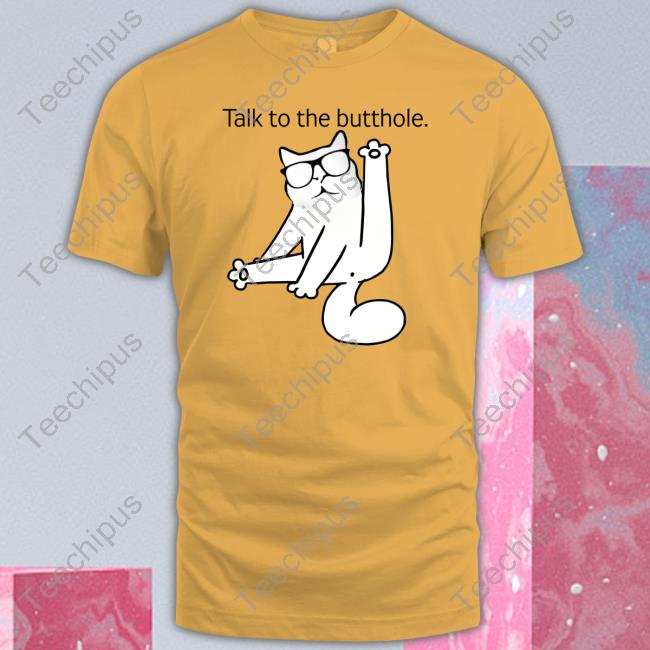 Talk To The Butthole Shirt Catturd Talk To The Butthole T Shirt