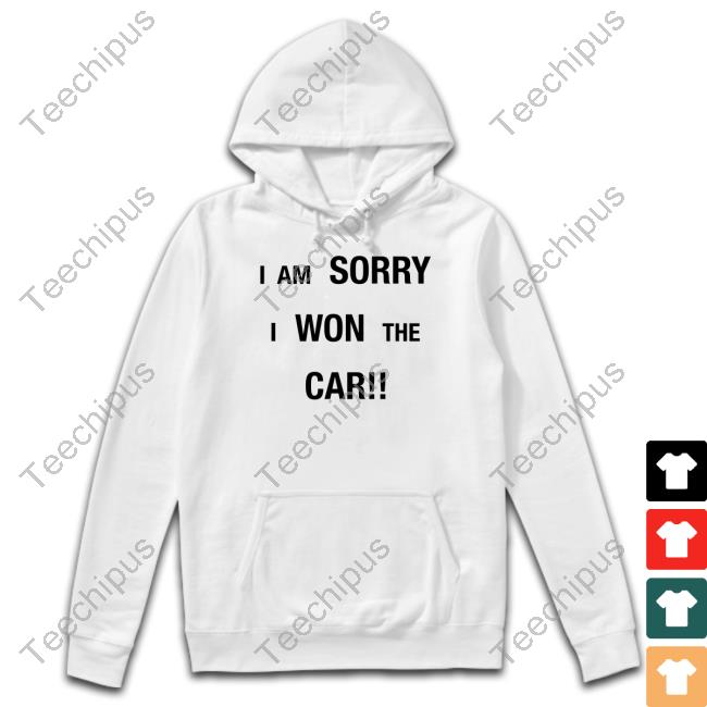 I Am Sorry I Won The Car Long Sleeve T Shirt
