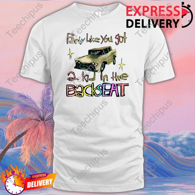 Al_Pansi Party Like You Got A Kid In The Backseat Shirt