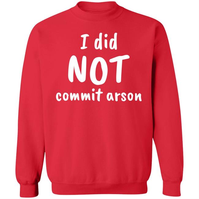 I Did Not Commit Arson Sweatshirt C9 Keeoh Lucca International Merch