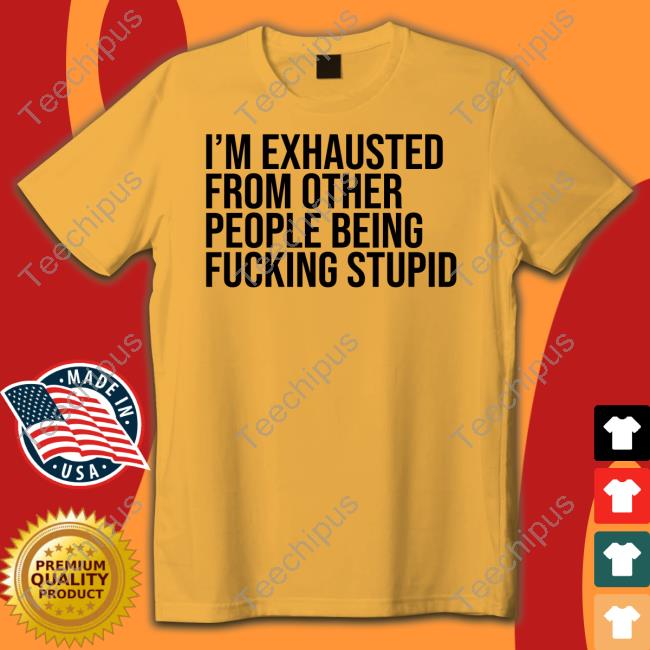 Lucyinthesky I'm Exhausted From Other People Being Fucking Stupid T Shirt