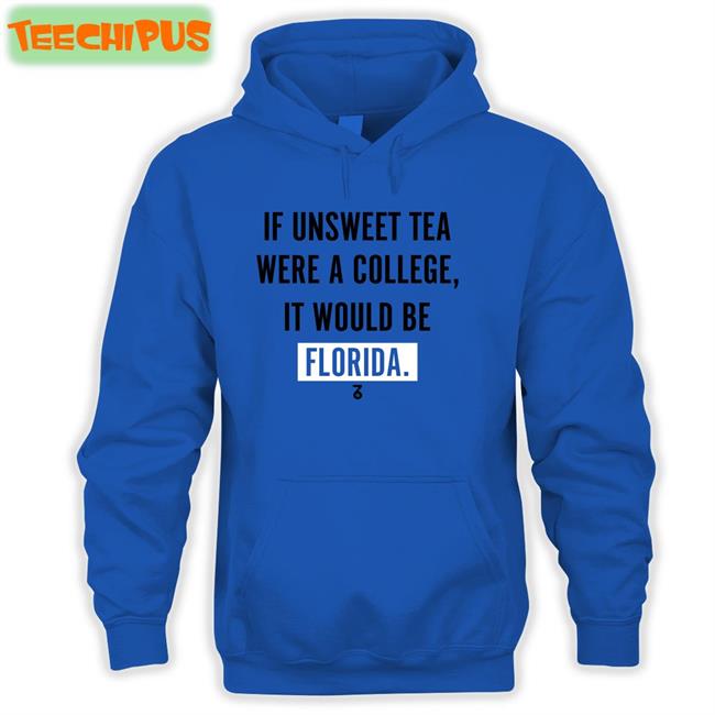 Thesevensix If Unsweet Tea Were A College It Would Be Florida Shirt